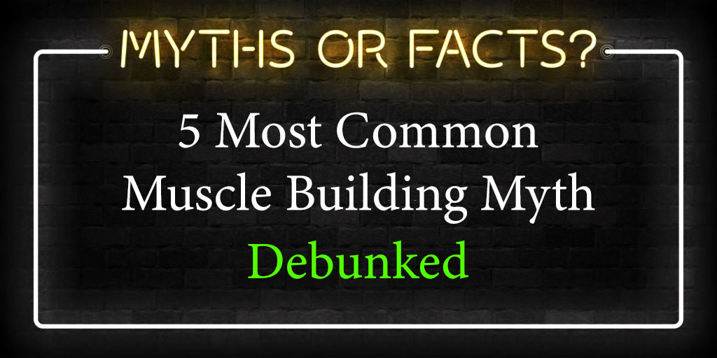 5 Most Common Muscle Building Myth Debunked